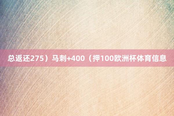 总返还275）马刺+400（押100欧洲杯体育信息