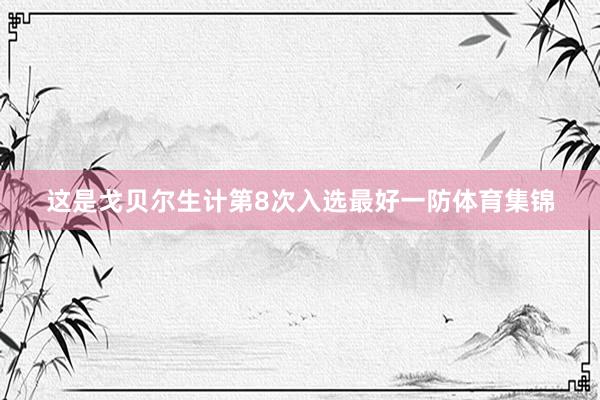 这是戈贝尔生计第8次入选最好一防体育集锦