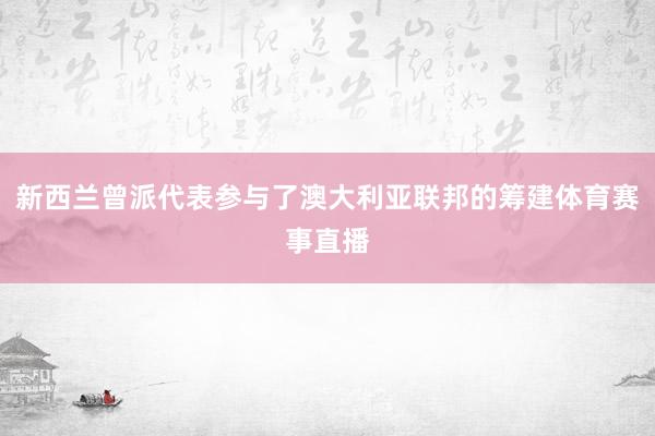 新西兰曾派代表参与了澳大利亚联邦的筹建体育赛事直播
