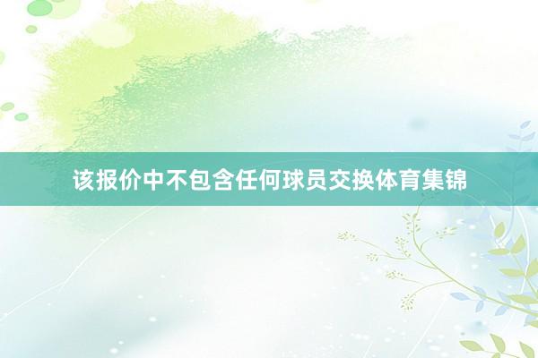 该报价中不包含任何球员交换体育集锦