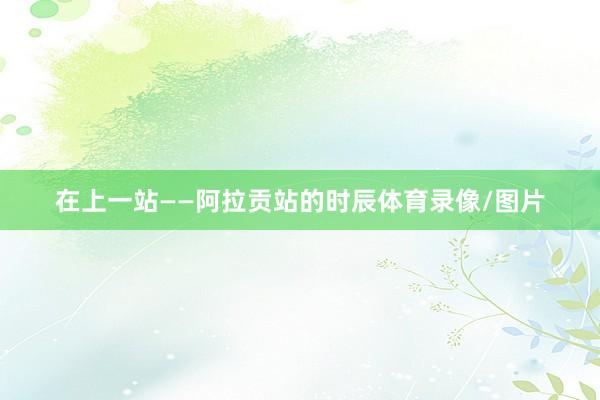 在上一站——阿拉贡站的时辰体育录像/图片