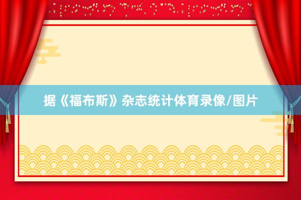 据《福布斯》杂志统计体育录像/图片